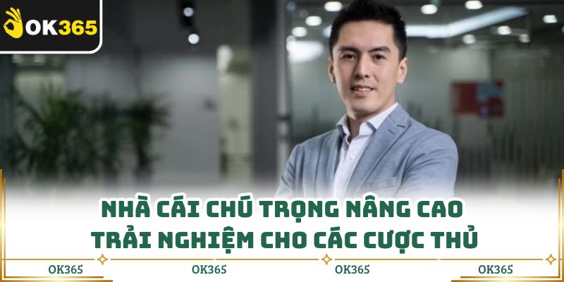 Nhà cái chú trọng nâng cao trải nghiệm cho các cược thủ